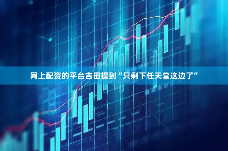 网上配资的平台吉田提到“只剩下任天堂这边了”