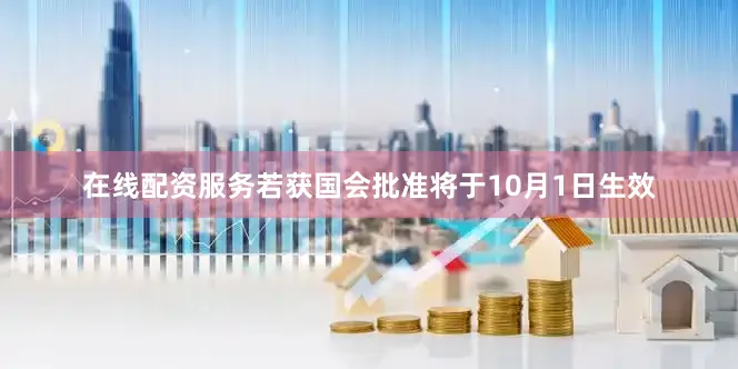 在线配资服务若获国会批准将于10月1日生效