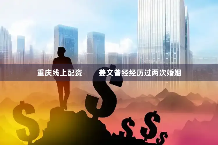 重庆线上配资        姜文曾经经历过两次婚姻