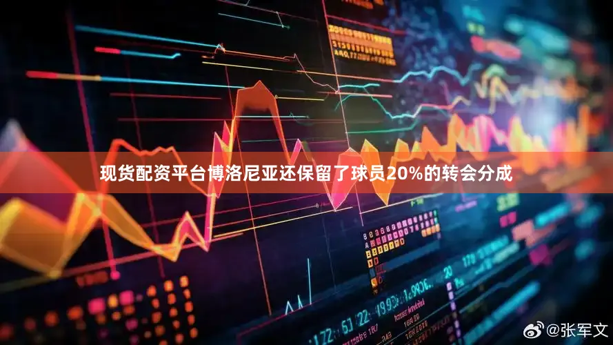 现货配资平台博洛尼亚还保留了球员20%的转会分成